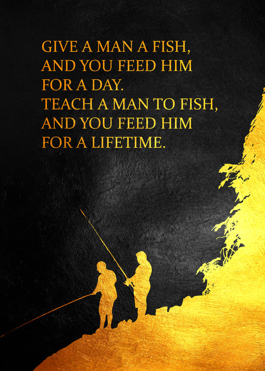 Give a man a fish and he will eat for a day. Teach a man how to fish and you feed him for a lifetime. Chinese Proverb Motivational Wall Art